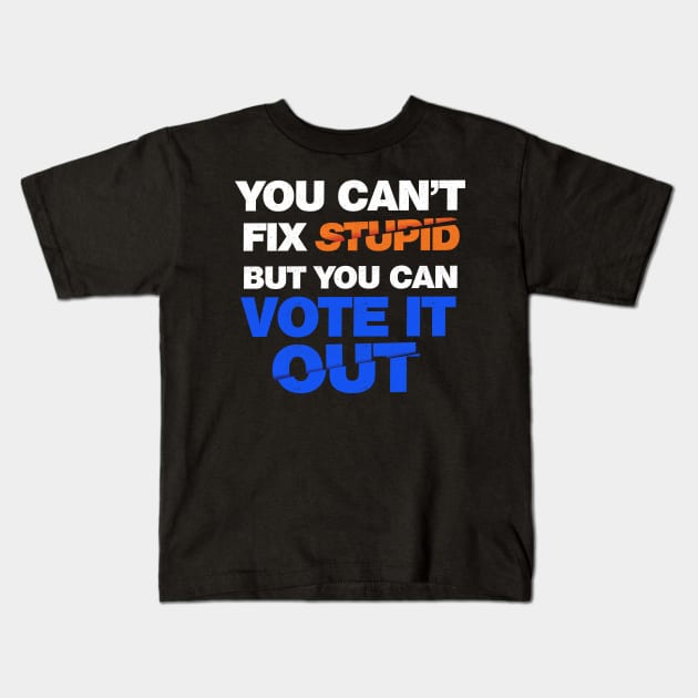 You Can't Fix Stupid But You Can Vote It Out Kids T-Shirt by G! Zone